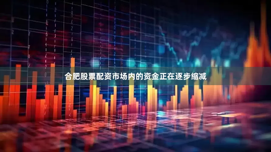 合肥股票配资市场内的资金正在逐步缩减