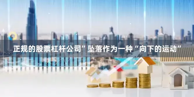 正规的股票杠杆公司”坠落作为一种“向下的运动”