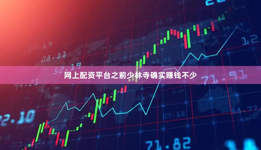 网上配资平台之前少林寺确实赚钱不少