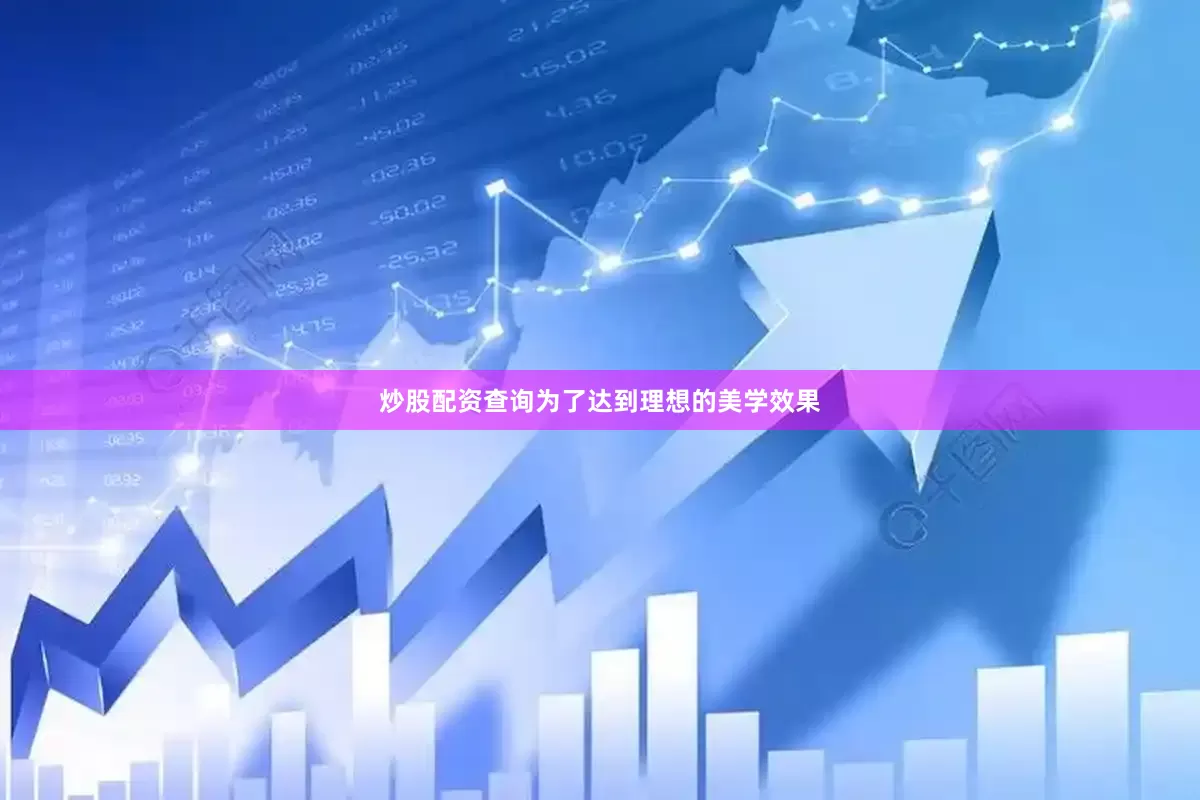 炒股配资查询为了达到理想的美学效果